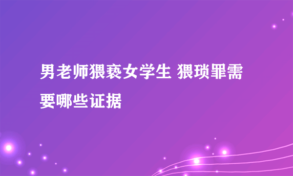 男老师猥亵女学生 猥琐罪需要哪些证据