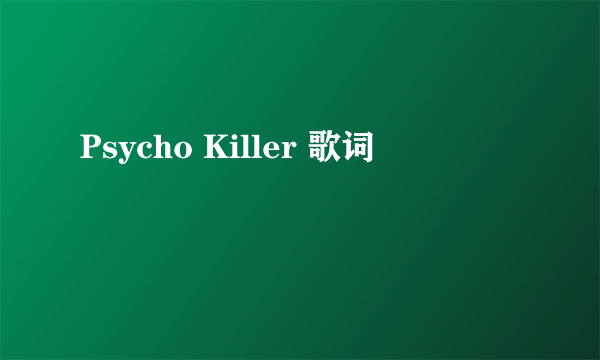 Psycho Killer 歌词