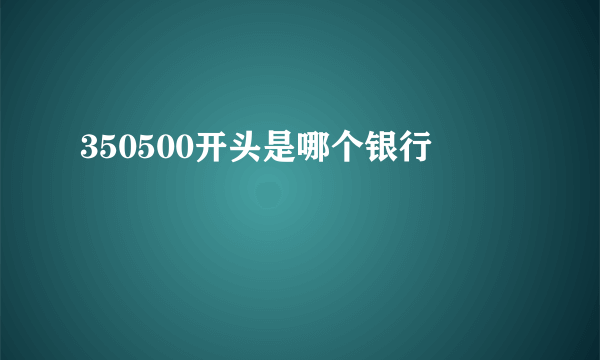 350500开头是哪个银行