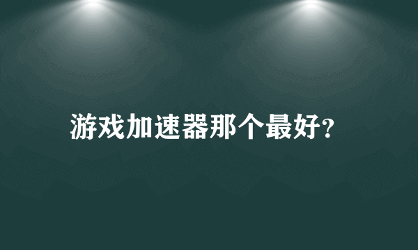 游戏加速器那个最好？