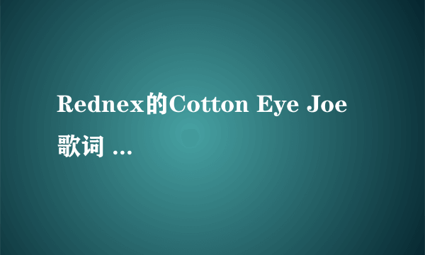 Rednex的Cotton Eye Joe 歌词 以及翻译