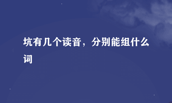 坑有几个读音，分别能组什么词