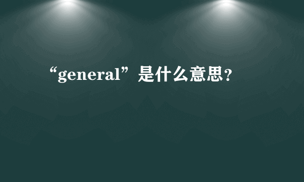 “general”是什么意思？