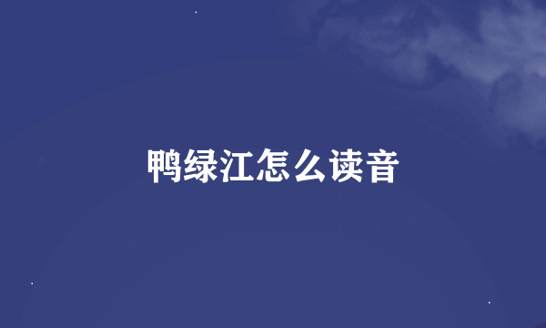 鸭绿江怎么读音