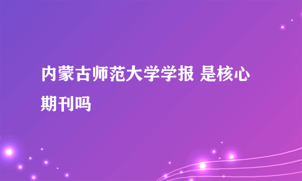 内蒙古师范大学学报 是核心期刊吗