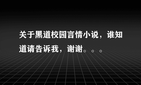 关于黑道校园言情小说，谁知道请告诉我，谢谢。。。