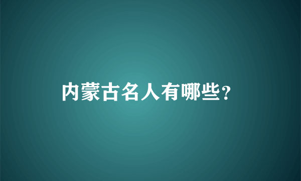 内蒙古名人有哪些？