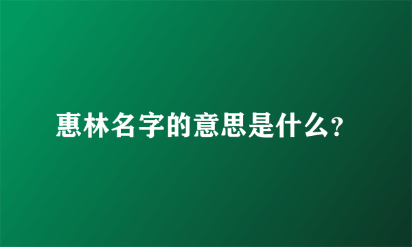 惠林名字的意思是什么？