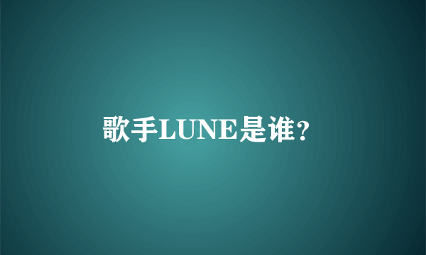 歌手LUNE是谁？