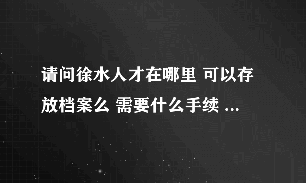 请问徐水人才在哪里 可以存放档案么 需要什么手续 是劳动保障局？