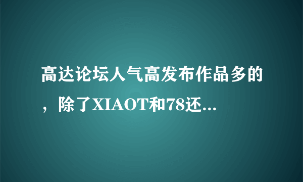 高达论坛人气高发布作品多的，除了XIAOT和78还有什么论坛啊？