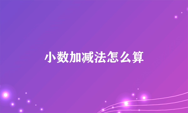 小数加减法怎么算