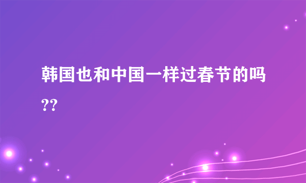 韩国也和中国一样过春节的吗??