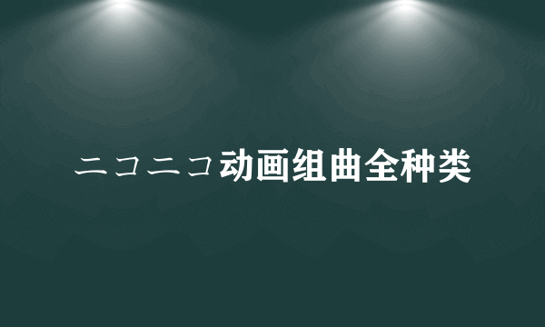 ニコニコ动画组曲全种类