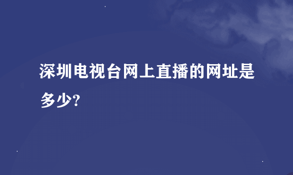 深圳电视台网上直播的网址是多少?