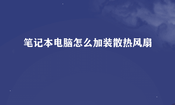 笔记本电脑怎么加装散热风扇