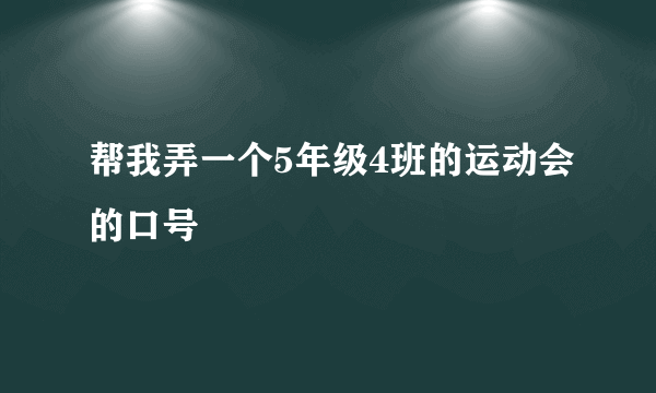 帮我弄一个5年级4班的运动会的口号