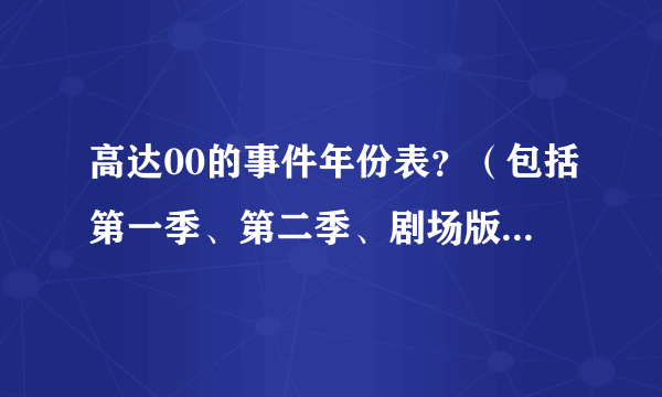 高达00的事件年份表？（包括第一季、第二季、剧场版和外传漫画的）