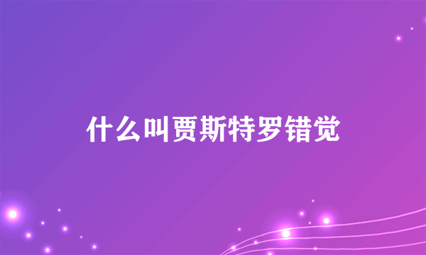 什么叫贾斯特罗错觉