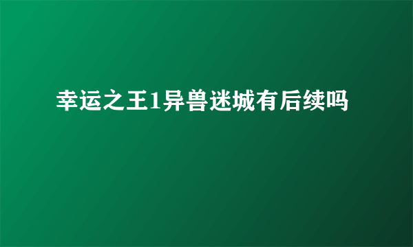 幸运之王1异兽迷城有后续吗