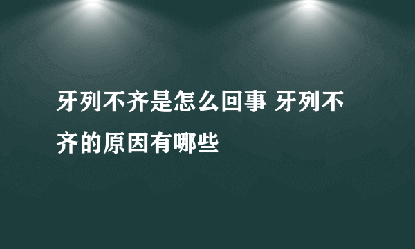 牙列不齐是怎么回事 牙列不齐的原因有哪些