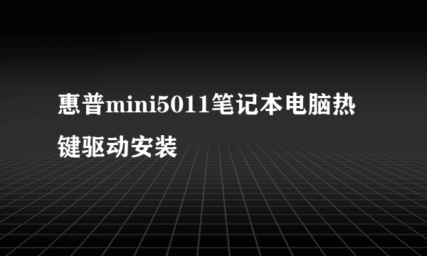 惠普mini5011笔记本电脑热键驱动安装