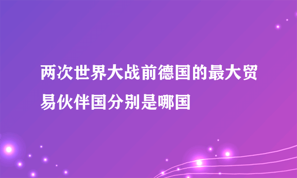 两次世界大战前德国的最大贸易伙伴国分别是哪国