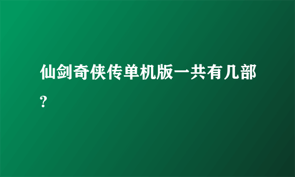 仙剑奇侠传单机版一共有几部?