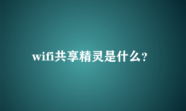 wifi共享精灵是什么？