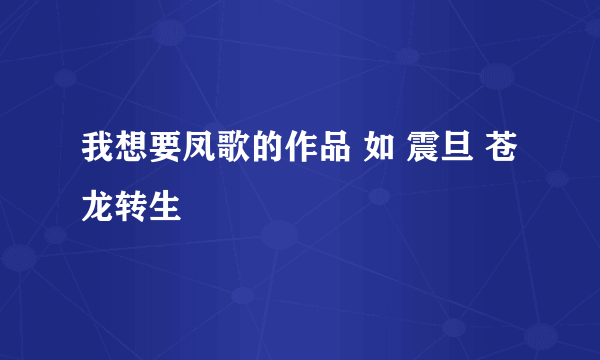 我想要凤歌的作品 如 震旦 苍龙转生