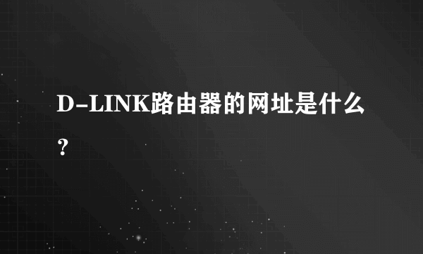 D-LINK路由器的网址是什么？