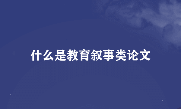 什么是教育叙事类论文