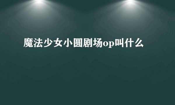 魔法少女小圆剧场op叫什么