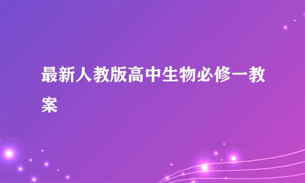 最新人教版高中生物必修一教案