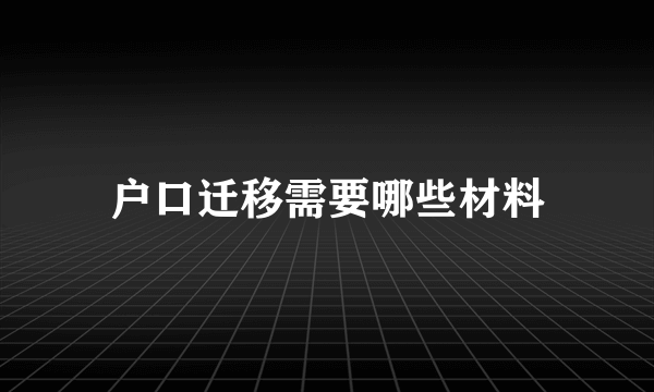 户口迁移需要哪些材料