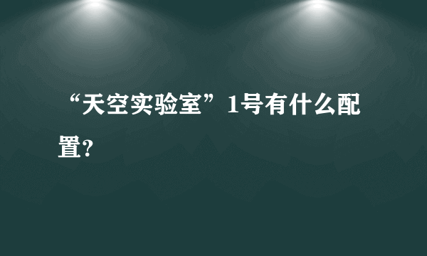 “天空实验室”1号有什么配置？