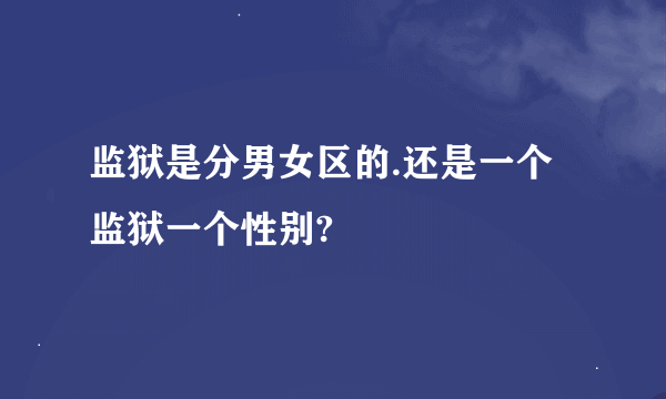 监狱是分男女区的.还是一个监狱一个性别?