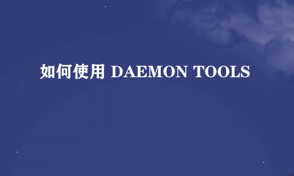 如何使用 DAEMON TOOLS