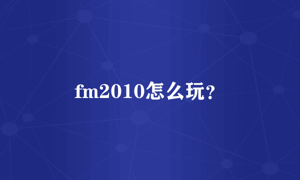 fm2010怎么玩？