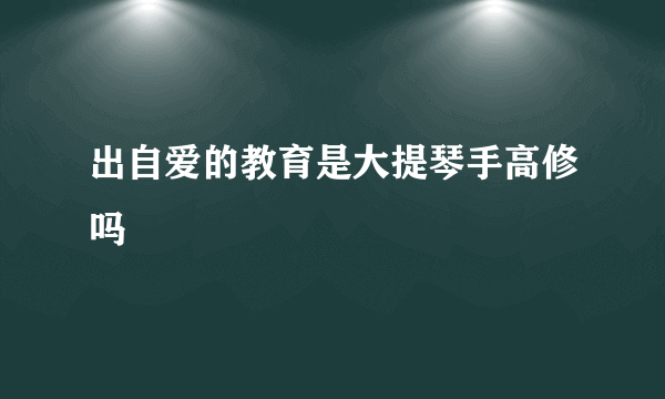 出自爱的教育是大提琴手高修吗