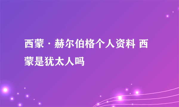 西蒙·赫尔伯格个人资料 西蒙是犹太人吗