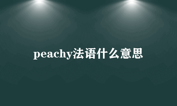 peachy法语什么意思