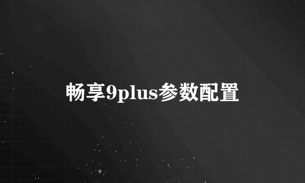 畅享9plus参数配置