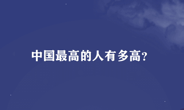 中国最高的人有多高？