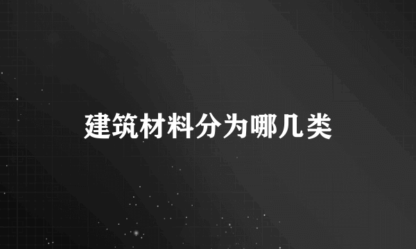 建筑材料分为哪几类