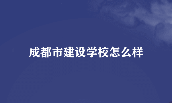 成都市建设学校怎么样