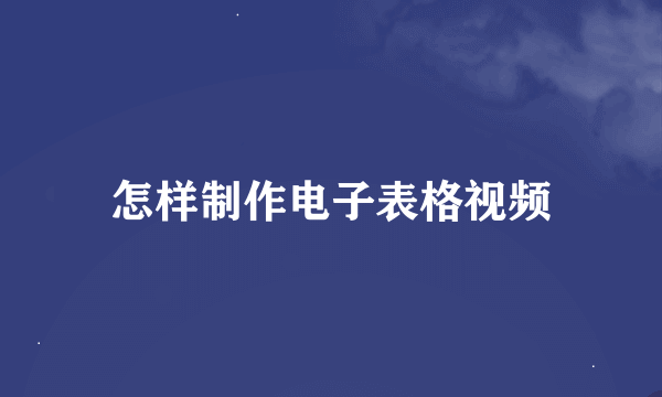 怎样制作电子表格视频