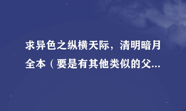 求异色之纵横天际，清明暗月全本（要是有其他类似的父子文也可以）