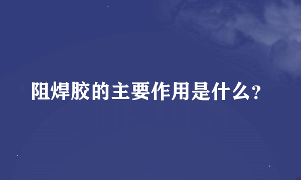 阻焊胶的主要作用是什么？