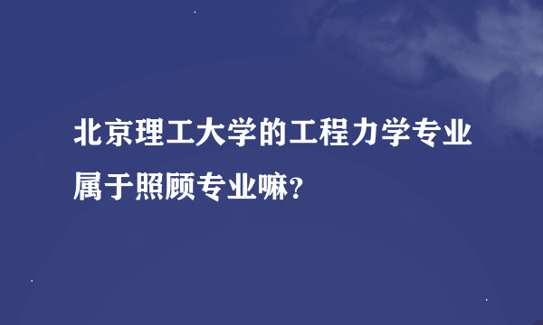 北京理工大学的工程力学专业属于照顾专业嘛？